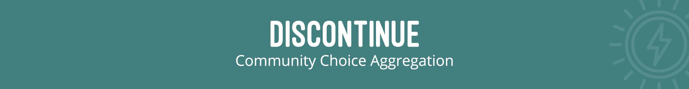 Discontinue community choice aggregation