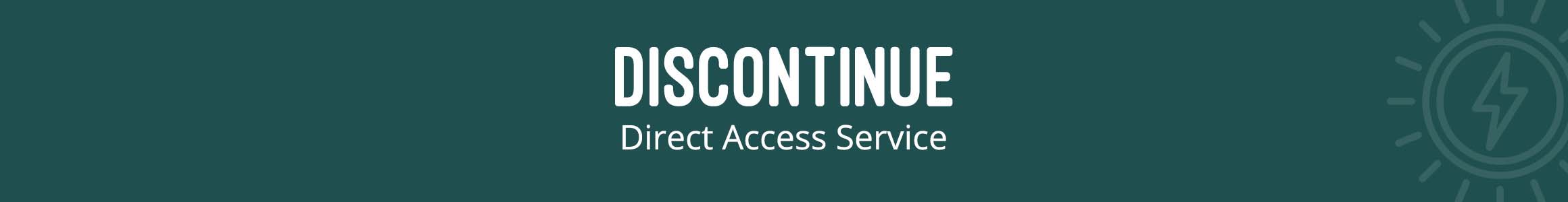 Discontinue Direct Access Service